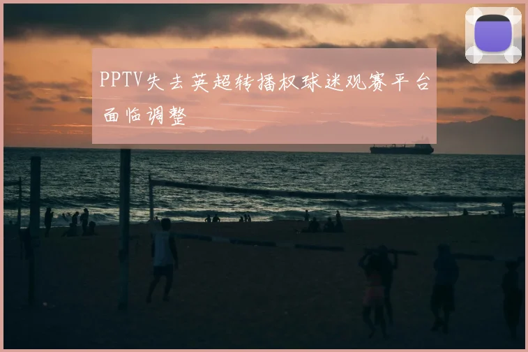 PPTV失去英超转播权球迷观赛平台面临调整